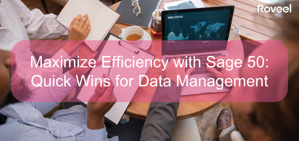 Roveel Blog Maximize Efficiency with Sage 50 Quick Wins for Data Management-01